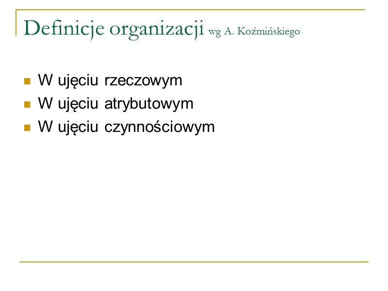 Definicje organizacji wg A. Koźmińskiego W ujęciu rzeczowym W ujęciu atrybutowym W ujęciu czynnościowym